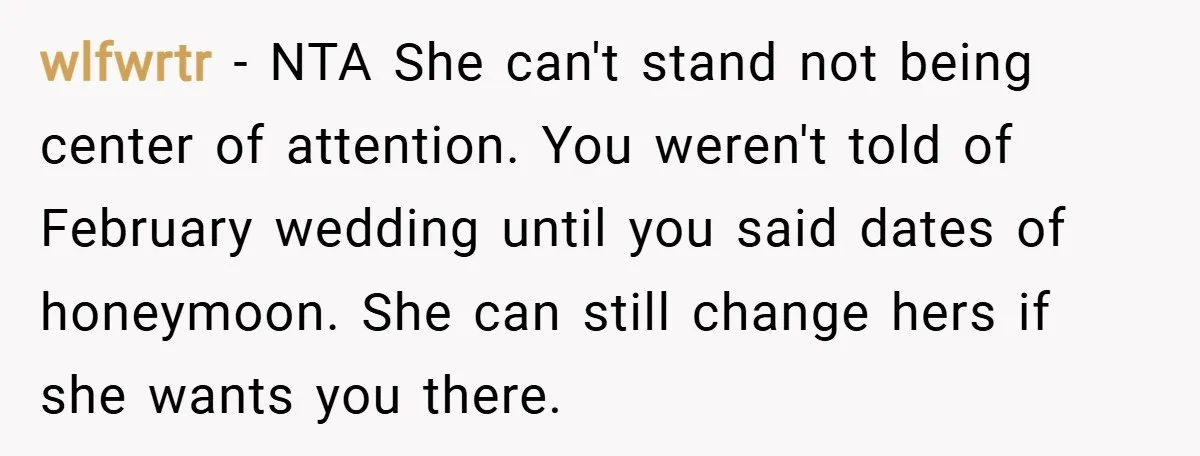 wlfwrtr − NTA She can't stand not being center of attention. You weren't told of February wedding until you said dates of honeymoon. She can still change hers if she...