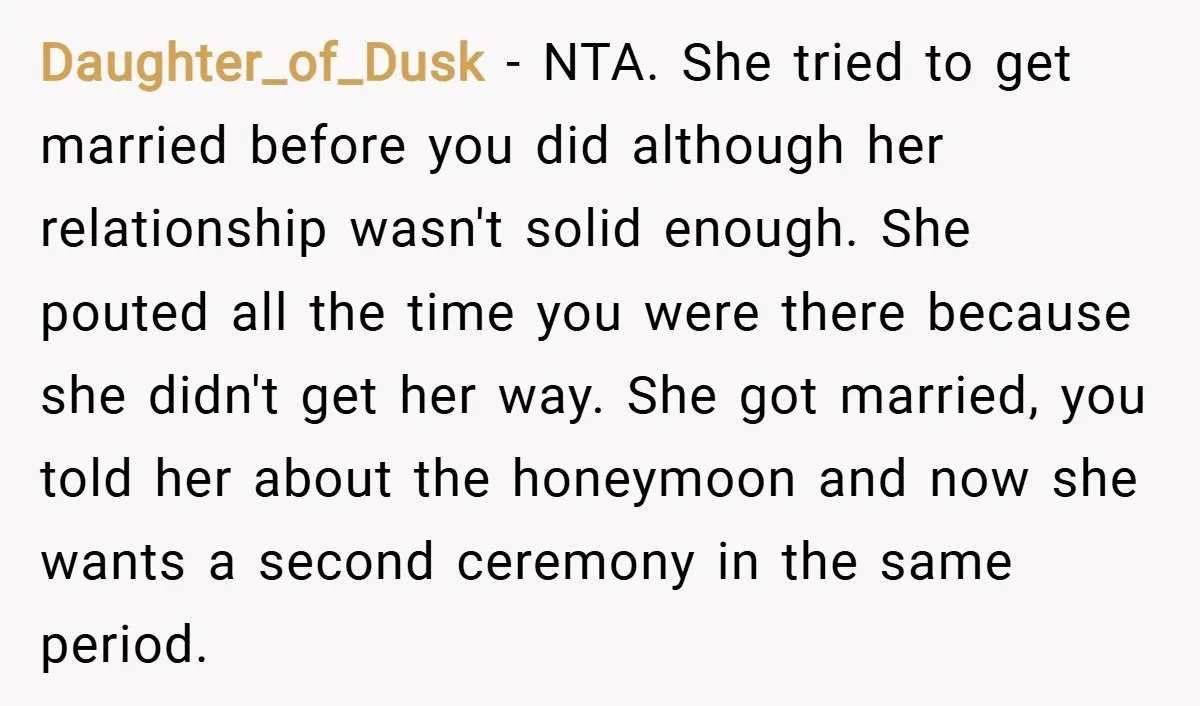 Daughter_of_Dusk − NTA. She tried to get married before you did although her relationship wasn't solid enough. She pouted all the time you were there because she didn't get her...