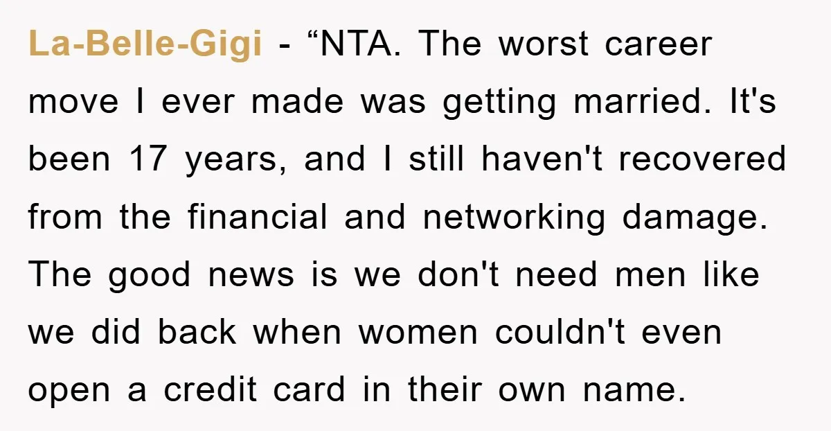 La-Belle-Gigi - “NTA. The worst career move I ever made was getting married. It's been 17 years, and I still haven't recovered from the financial and networking damage. The good...