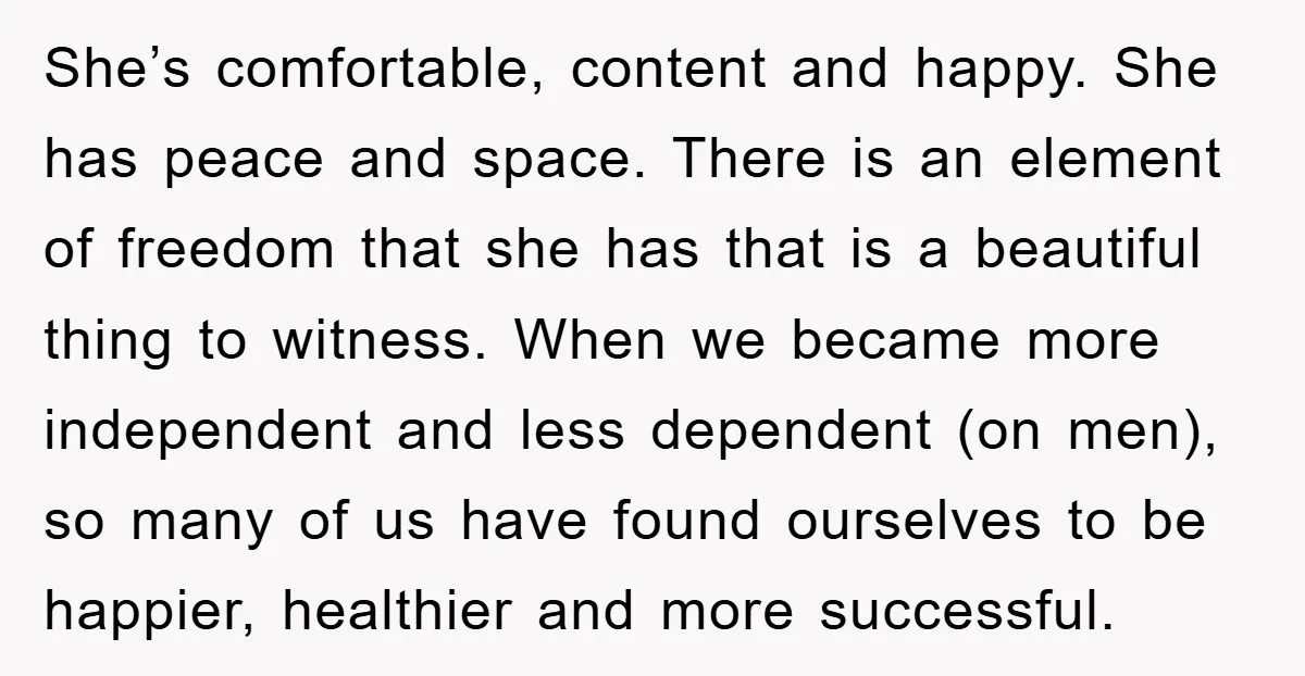 She’s comfortable, content and happy. She has peace and space. There is an element of freedom that she has that is a beautiful thing to witness. When we became more...