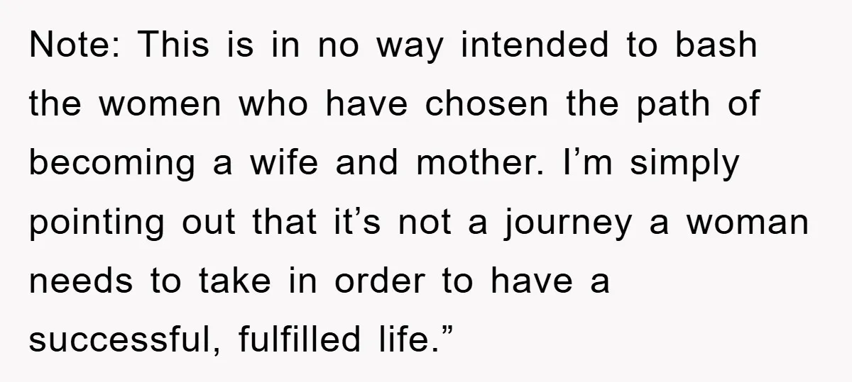 Note: This is in no way intended to bash the women who have chosen the path of becoming a wife and mother. I’m simply pointing out that it’s not a...