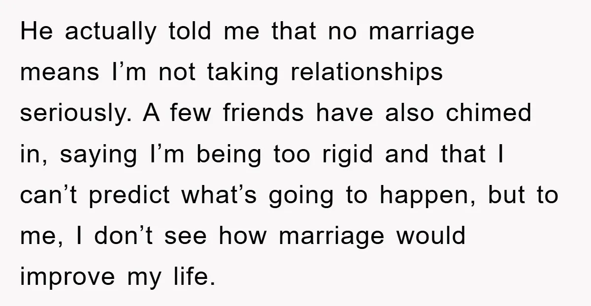 He actually told me that no marriage means I’m not taking relationships seriously. A few friends have also chimed in, saying I’m being too rigid and that I can’t predict...