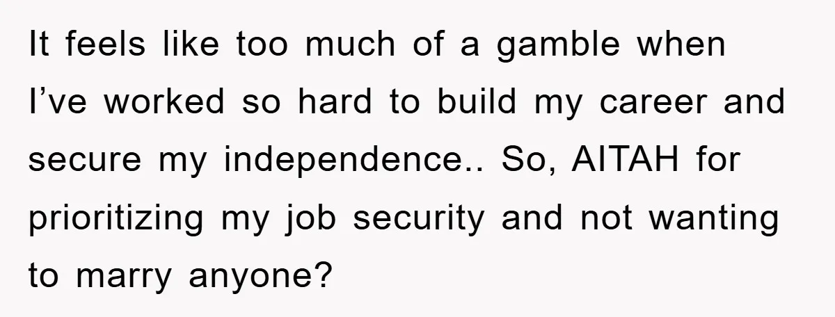 It feels like too much of a gamble when I’ve worked so hard to build my career and secure my independence.. So, AITAH for prioritizing my job security and not...