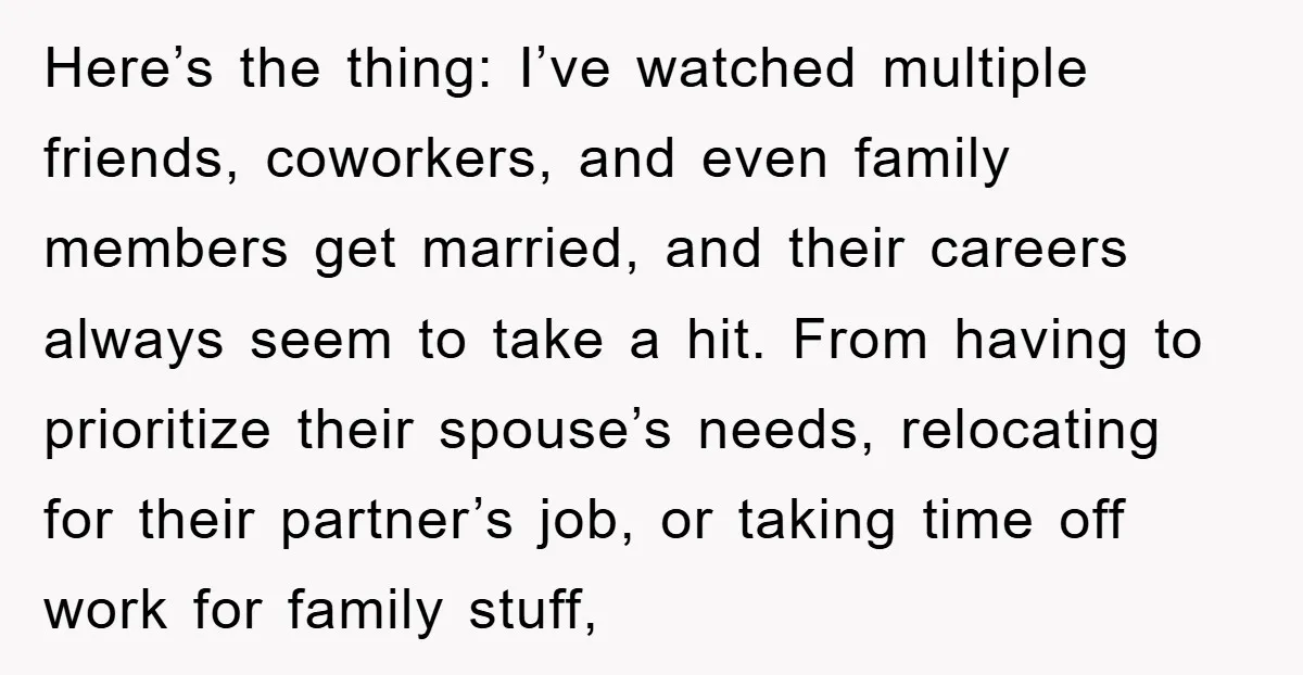 Here’s the thing: I’ve watched multiple friends, coworkers, and even family members get married, and their careers always seem to take a hit. From having to prioritize their spouse’s needs,...