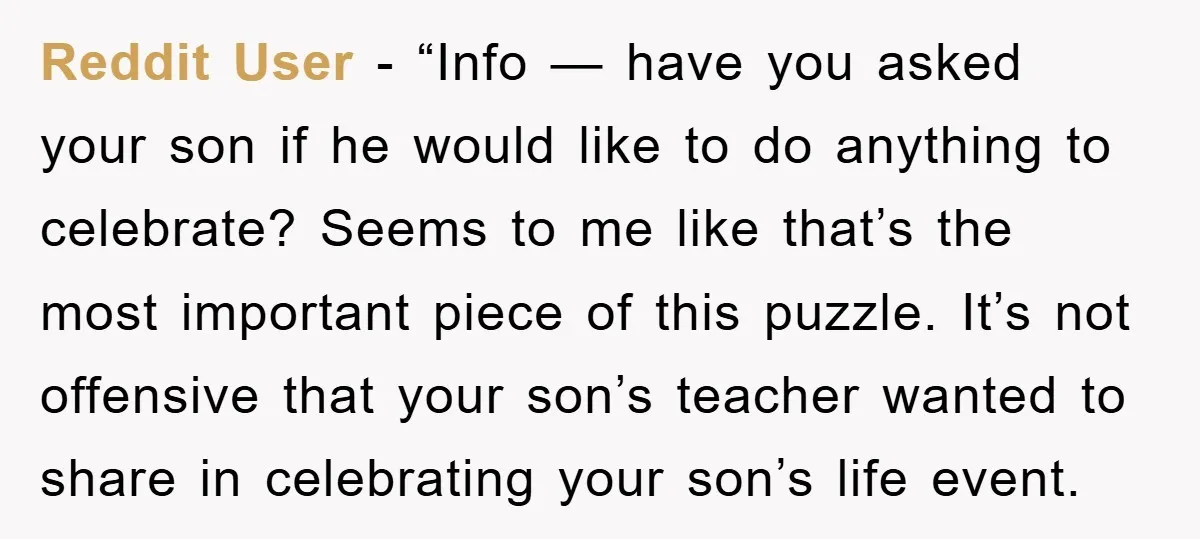 Reddit User - “Info — have you asked your son if he would like to do anything to celebrate? Seems to me like that’s the most important piece of this...