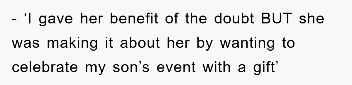 - ‘I gave her benefit of the doubt BUT she was making it about her by wanting to celebrate my son’s event with a gift’