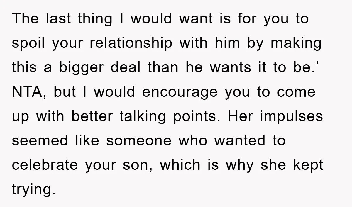 The last thing I would want is for you to spoil your relationship with him by making this a bigger deal than he wants it to be.’ NTA, but I...