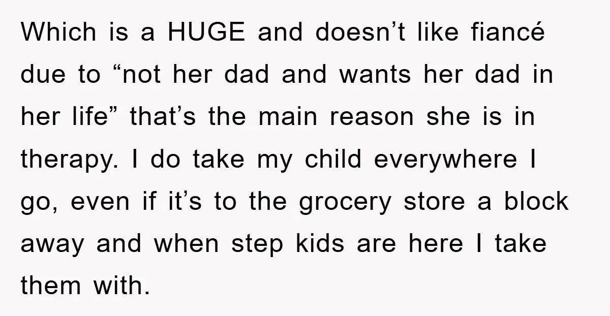 Which is a HUGE and doesn’t like fiancé due to “not her dad and wants her dad in her life” that’s the main reason she is in therapy. I do...