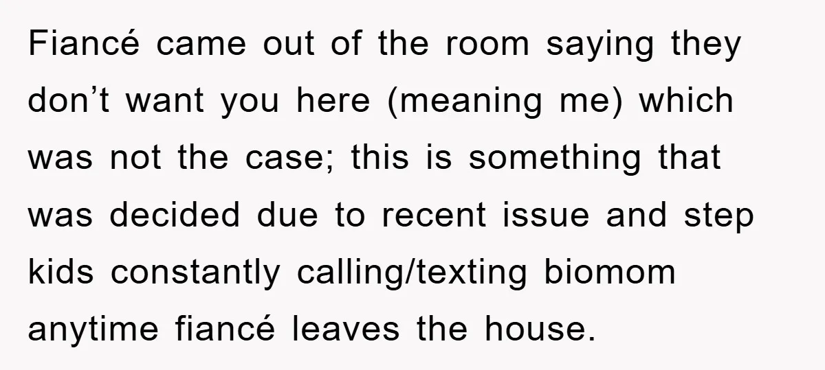 Fiancé came out of the room saying they don’t want you here (meaning me) which was not the case; this is something that was decided due to recent issue and...
