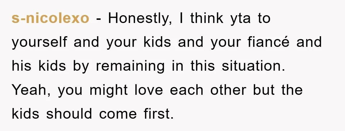s-nicolexo − Honestly, I think yta to yourself and your kids and your fiancé and his kids by remaining in this situation. Yeah, you might love each other but the...