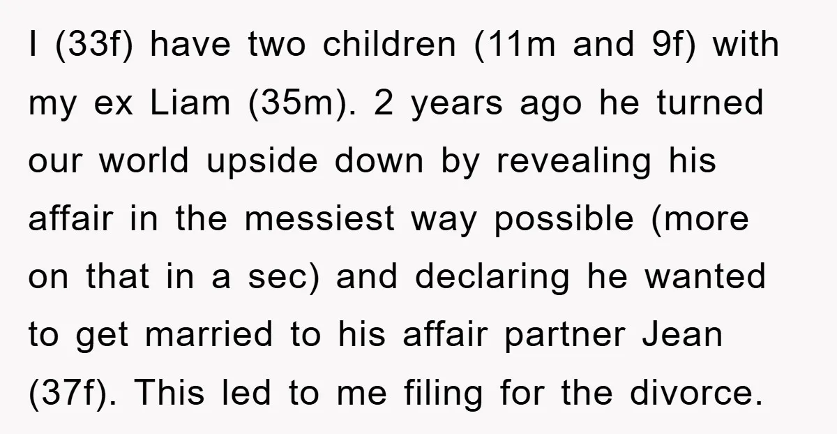 I (33f) have two children (11m and 9f) with my ex Liam (35m). 2 years ago he turned our world upside down by revealing his affair in the messiest way...