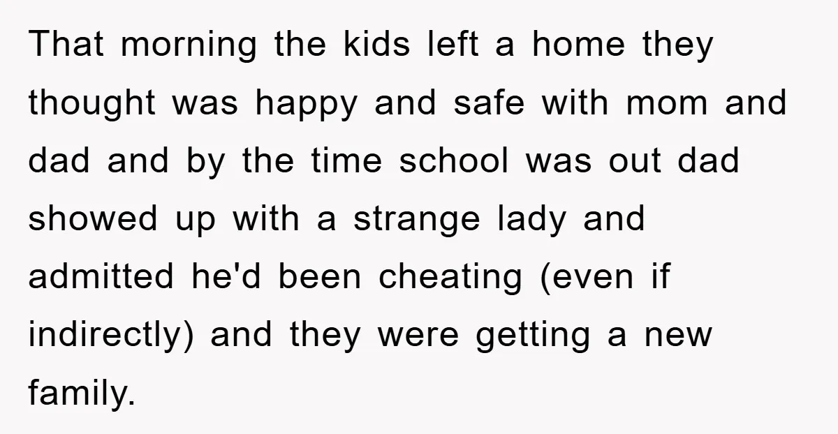 That morning the kids left a home they thought was happy and safe with mom and dad and by the time school was out dad showed up with a strange...
