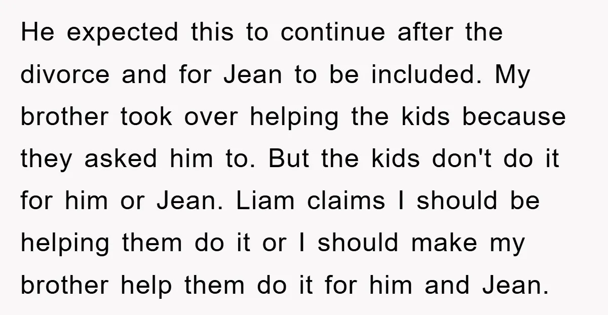 He expected this to continue after the divorce and for Jean to be included. My brother took over helping the kids because they asked him to. But the kids don't...