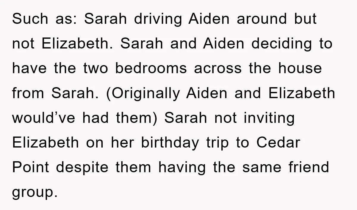 Such as: Sarah driving Aiden around but not Elizabeth. Sarah and Aiden deciding to have the two bedrooms across the house from Sarah. (Originally Aiden and Elizabeth would’ve had them)...