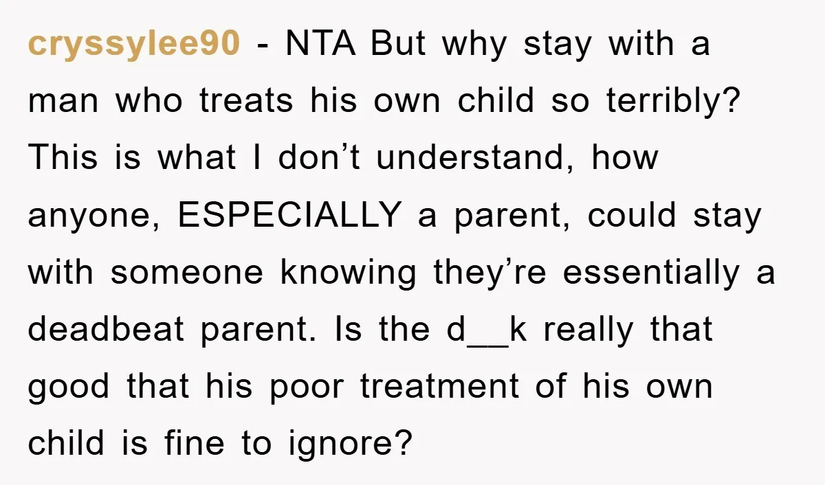 cryssylee90 − NTA But why stay with a man who treats his own child so terribly? This is what I don’t understand, how anyone, ESPECIALLY a parent, could stay with...
