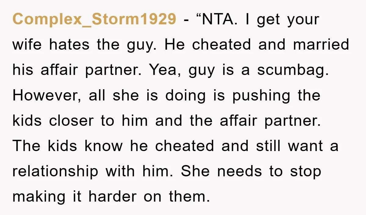 Complex_Storm1929 - “NTA. I get your wife hates the guy. He cheated and married his affair partner. Yea, guy is a scumbag. However, all she is doing is pushing the...
