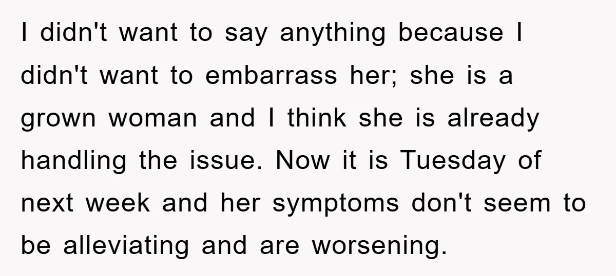 I didn't want to say anything because I didn't want to embarrass her; she is a grown woman and I think she is already handling the issue. Now it is...