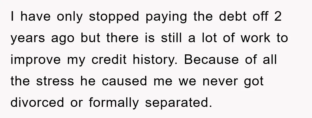 I have only stopped paying the debt off 2 years ago but there is still a lot of work to improve my credit history. Because of all the stress he...