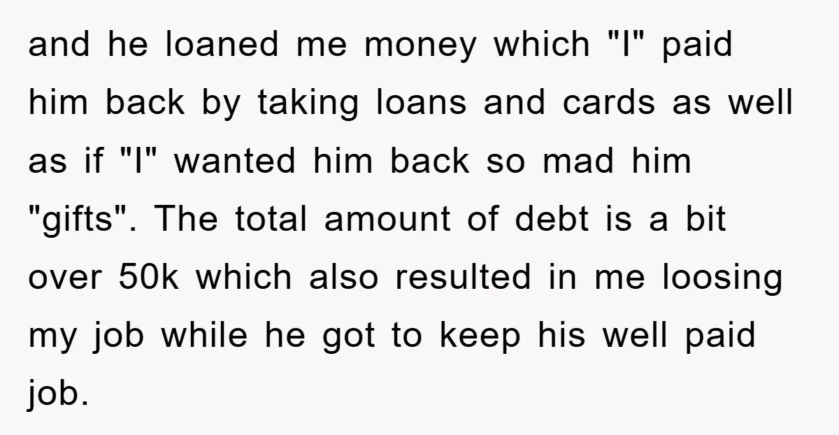 and he loaned me money which "I" paid him back by taking loans and cards as well as if "I" wanted him back so mad him "gifts". The total amount...