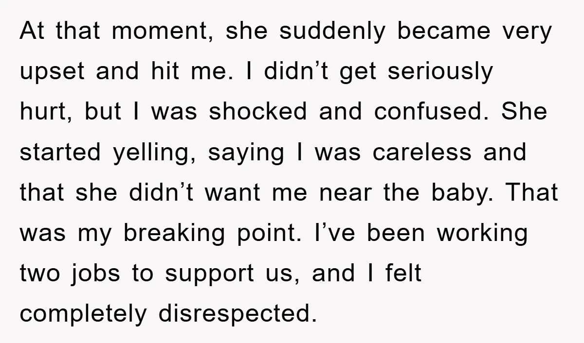 At that moment, she suddenly became very upset and hit me. I didn’t get seriously hurt, but I was shocked and confused. She started yelling, saying I was careless and...