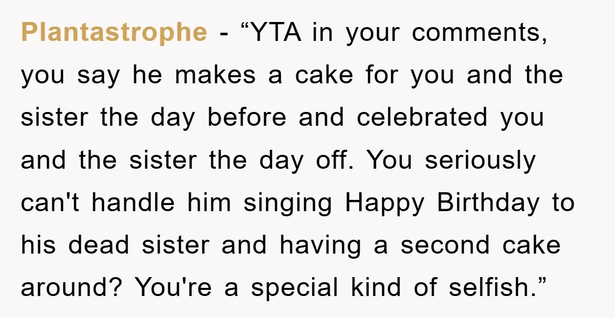 Plantastrophe - “YTA in your comments, you say he makes a cake for you and the sister the day before and celebrated you and the sister the day off. You...
