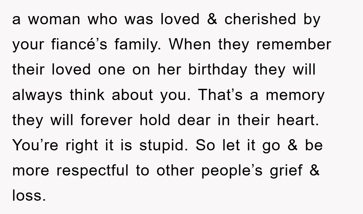 a woman who was loved & cherished by your fiancé’s family. When they remember their loved one on her birthday they will always think about you. That’s a memory they...