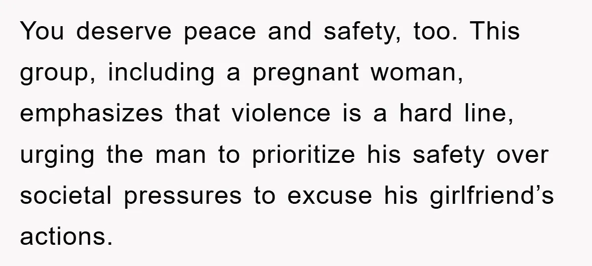 You deserve peace and safety, too. This group, including a pregnant woman, emphasizes that violence is a hard line, urging the man to prioritize his safety over societal pressures to...