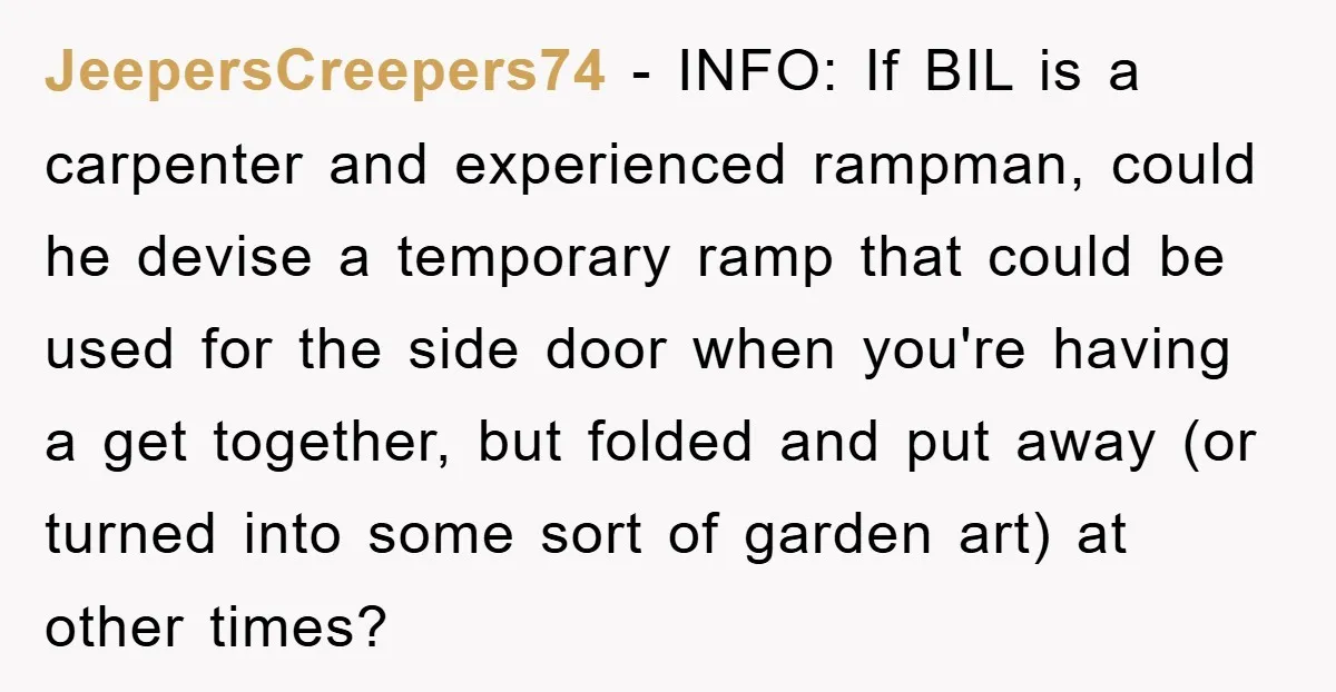 JeepersCreepers74 − INFO: If BIL is a carpenter and experienced rampman, could he devise a temporary ramp that could be used for the side door when you're having a get...