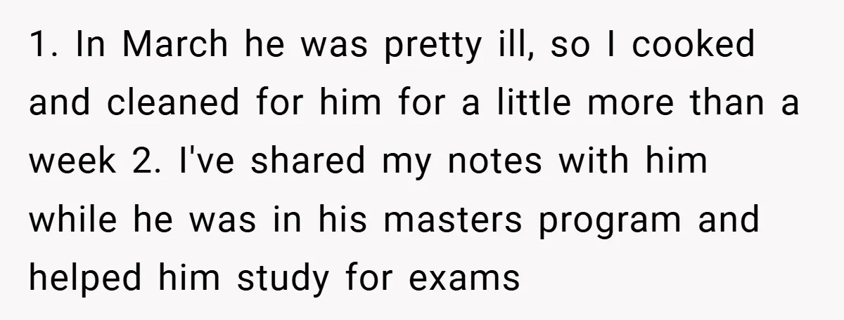 1. In March he was pretty ill, so I cooked and cleaned for him for a little more than a week 2. I've shared my notes with him while he...