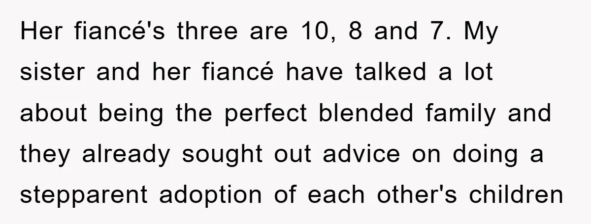 Her fiancé's three are 10, 8 and 7. My sister and her fiancé have talked a lot about being the perfect blended family and they already sought out advice on...