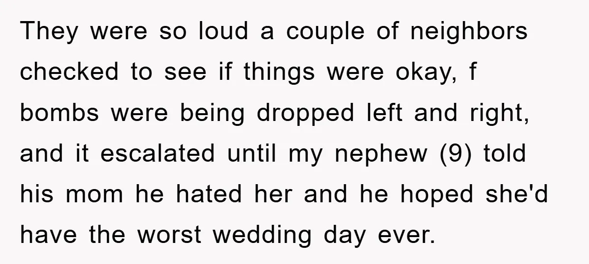 They were so loud a couple of neighbors checked to see if things were okay, f bombs were being dropped left and right, and it escalated until my nephew (9)...
