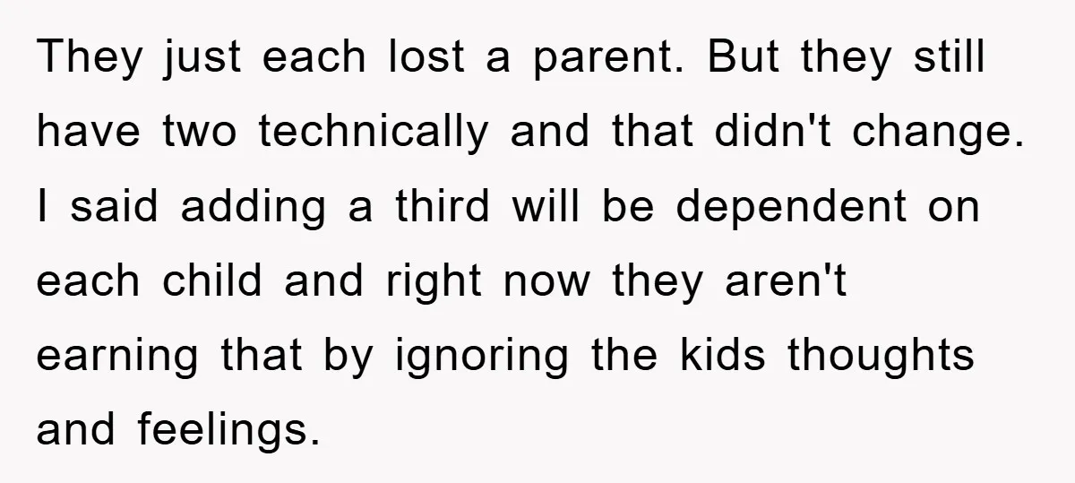 They just each lost a parent. But they still have two technically and that didn't change. I said adding a third will be dependent on each child and right now...