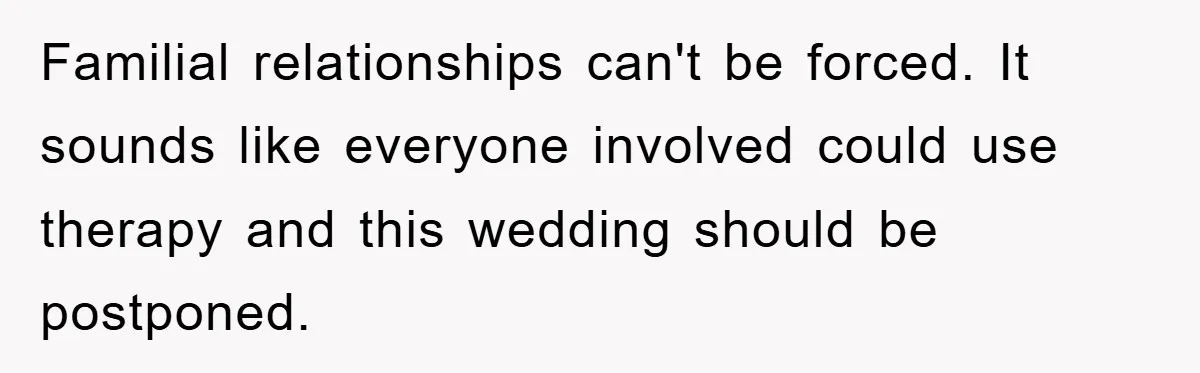 Familial relationships can't be forced. It sounds like everyone involved could use therapy and this wedding should be postponed.