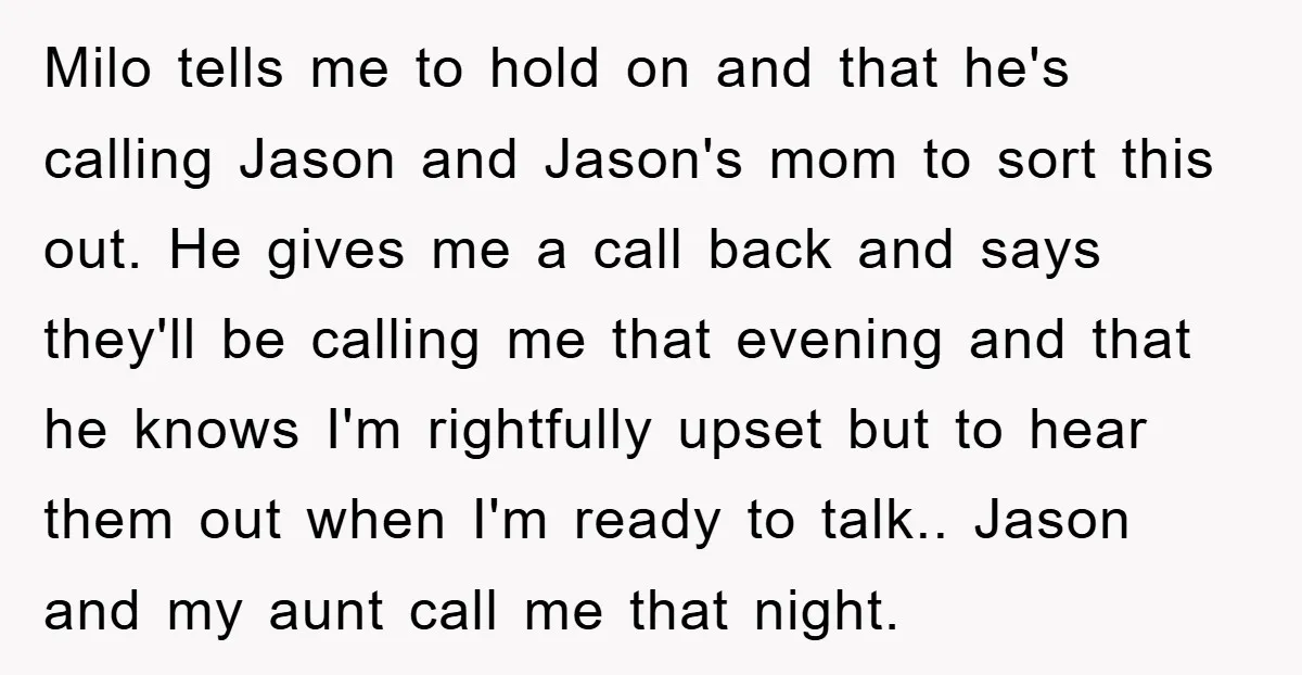 Milo tells me to hold on and that he's calling Jason and Jason's mom to sort this out. He gives me a call back and says they'll be calling me...