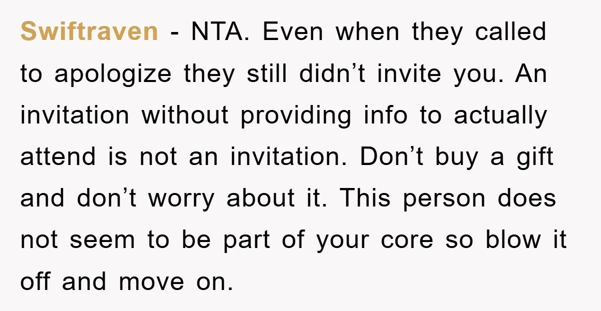Swiftraven − NTA. Even when they called to apologize they still didn’t invite you. An invitation without providing info to actually attend is not an invitation. Don’t buy a gift...