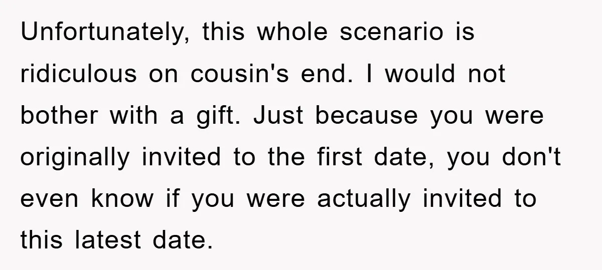 Unfortunately, this whole scenario is ridiculous on cousin's end. I would not bother with a gift. Just because you were originally invited to the first date, you don't even know...