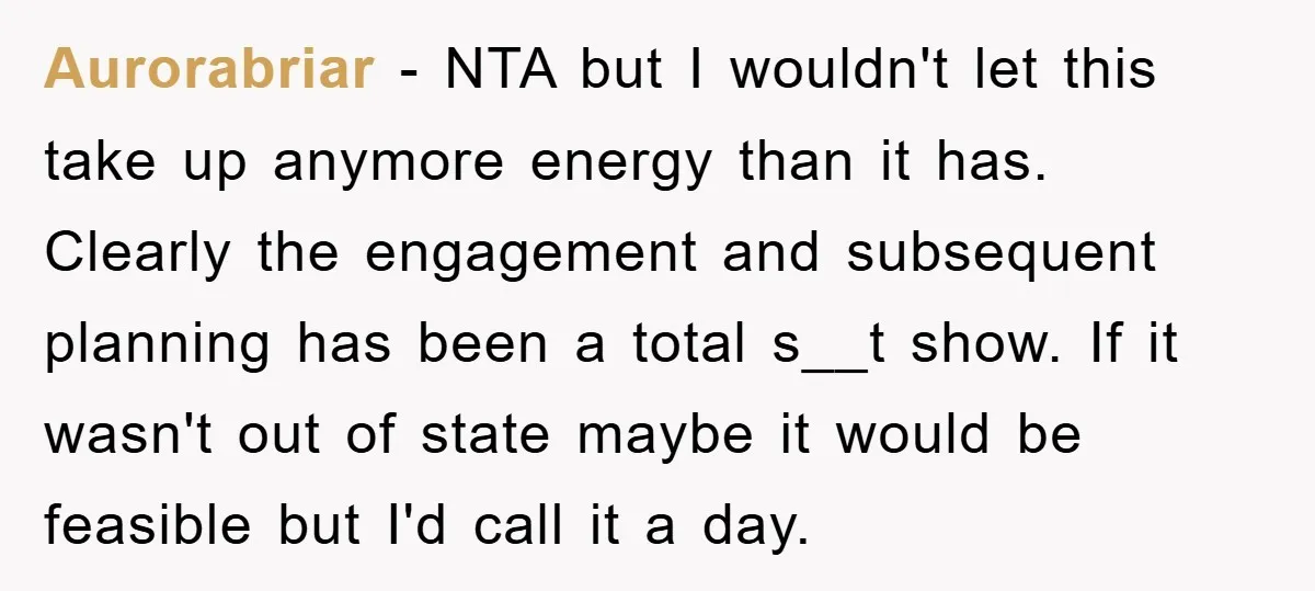 Aurorabriar − NTA but I wouldn't let this take up anymore energy than it has. Clearly the engagement and subsequent planning has been a total s__t show. If it wasn't...