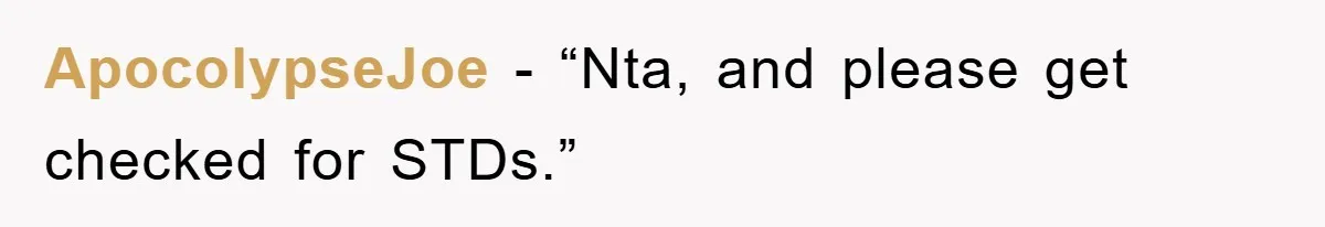 ApocolypseJoe - “Nta, and please get checked for STDs.”