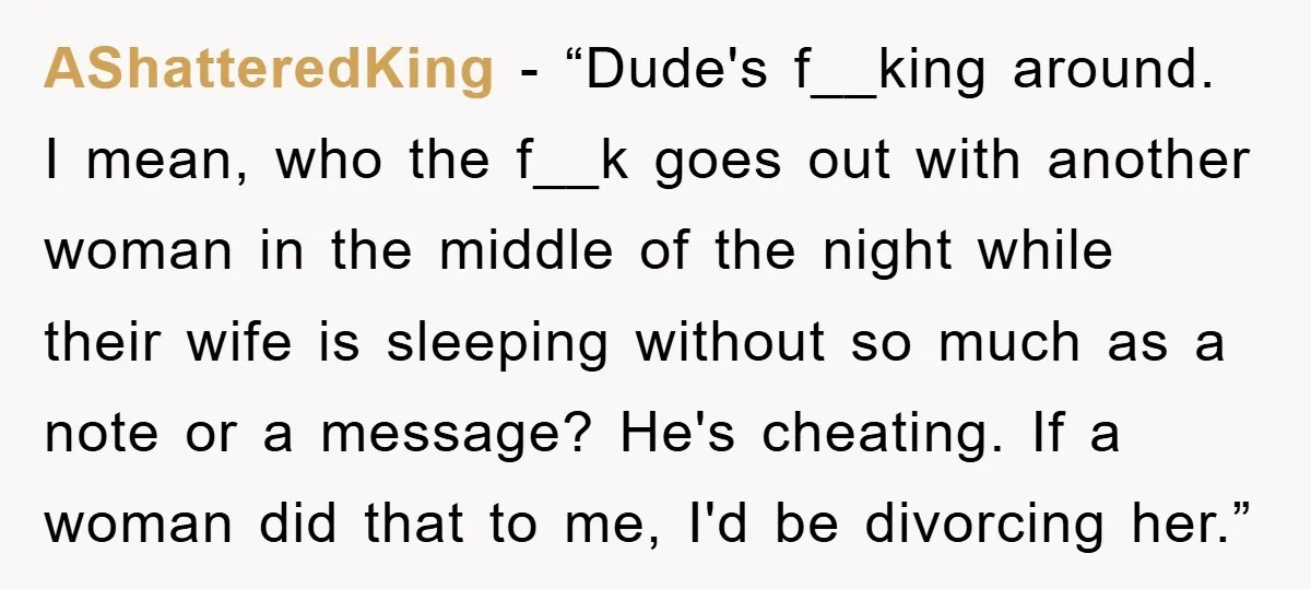 AShatteredKing - “Dude's f__king around. I mean, who the f__k goes out with another woman in the middle of the night while their wife is sleeping without so much as...