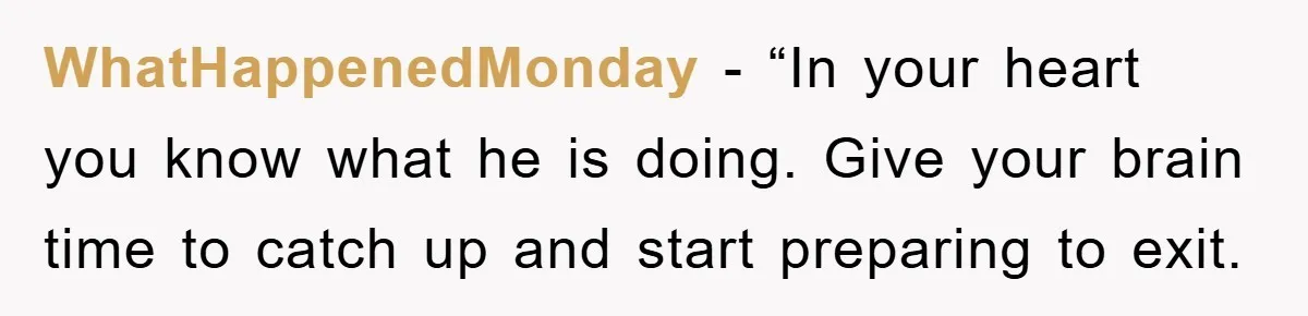 WhatHappenedMonday - “In your heart you know what he is doing. Give your brain time to catch up and start preparing to exit.