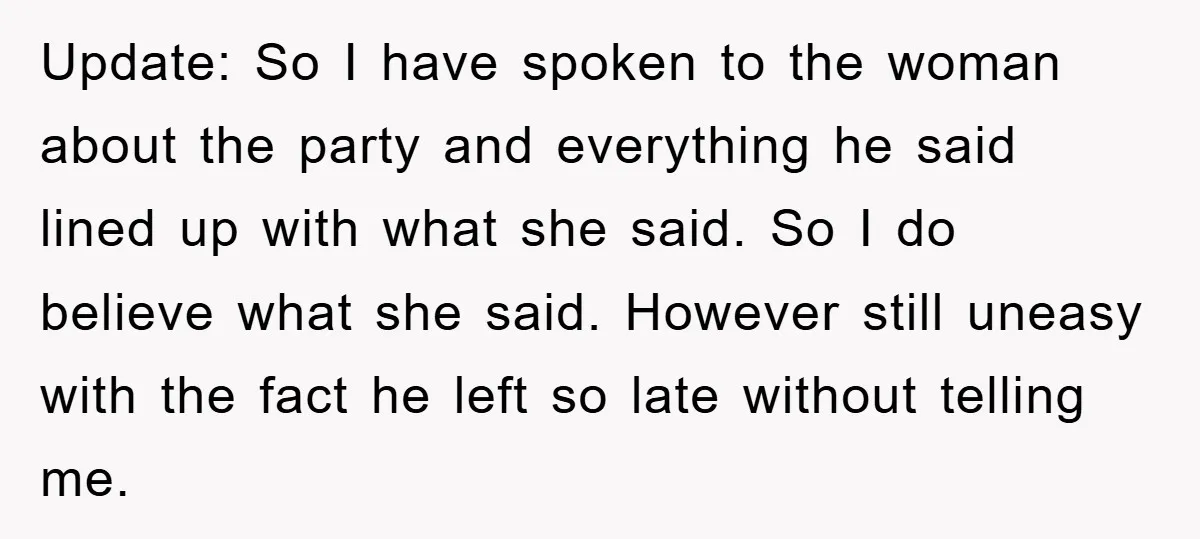 Update: So I have spoken to the woman about the party and everything he said lined up with what she said. So I do believe what she said. However still...