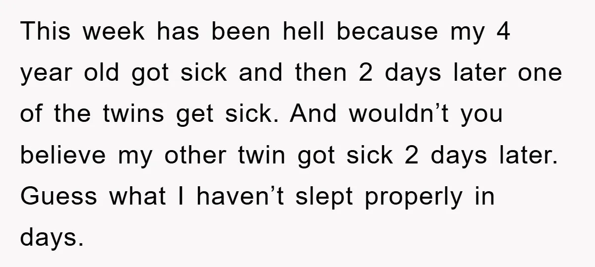 This week has been hell because my 4 year old got sick and then 2 days later one of the twins get sick. And wouldn’t you believe my other twin...