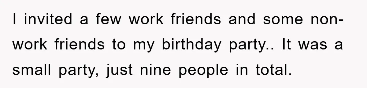 I invited a few work friends and some non-work friends to my birthday party.. It was a small party, just nine people in total.