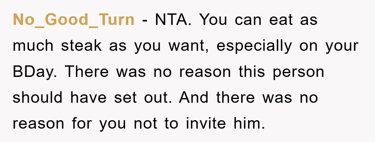 No_Good_Turn − NTA. You can eat as much steak as you want, especially on your BDay. There was no reason this person should have set out. And there was no...