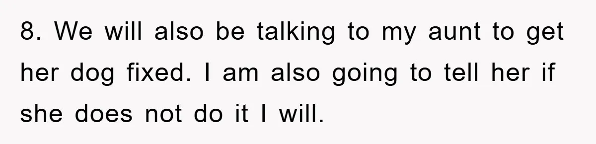 8. We will also be talking to my aunt to get her dog fixed. I am also going to tell her if she does not do it I will.