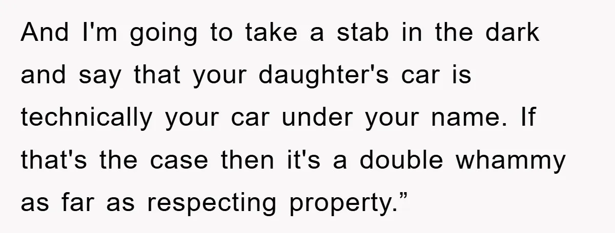 And I'm going to take a stab in the dark and say that your daughter's car is technically your car under your name. If that's the case then it's a...