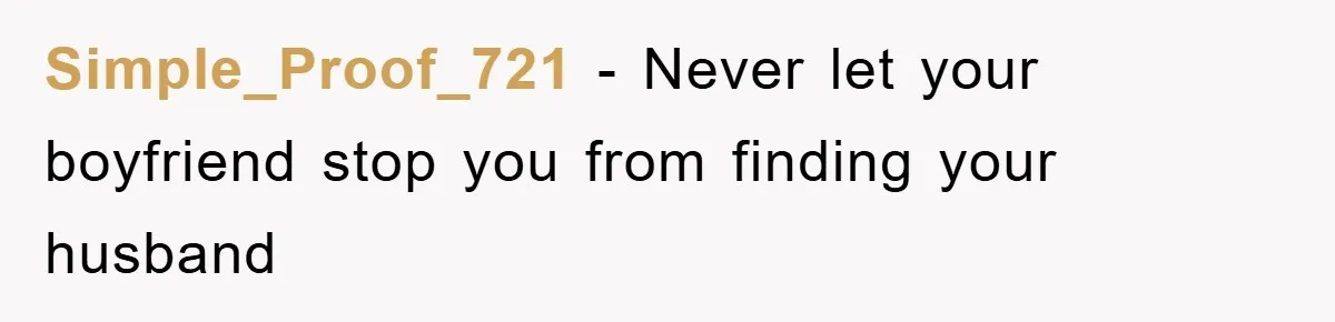Simple_Proof_721 − Never let your boyfriend stop you from finding your husband