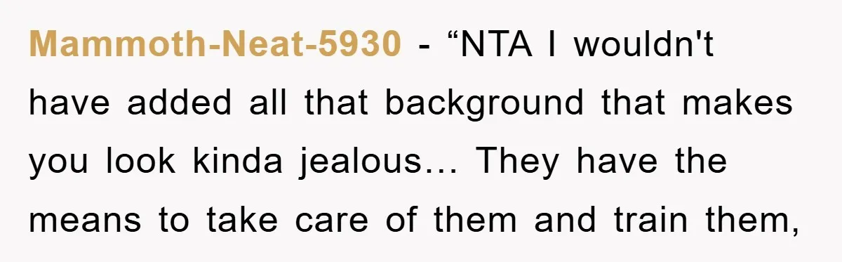 Mammoth-Neat-5930 - “NTA I wouldn't have added all that background that makes you look kinda jealous… They have the means to take care of them and train them,
