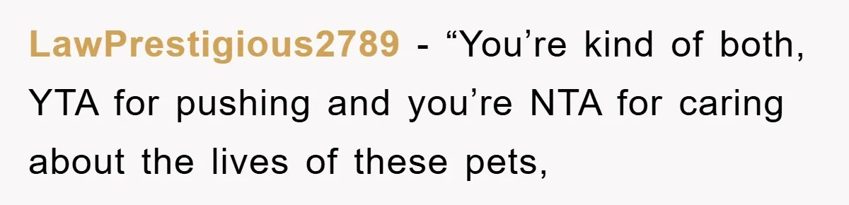 LawPrestigious2789 - “You’re kind of both, YTA for pushing and you’re NTA for caring about the lives of these pets,