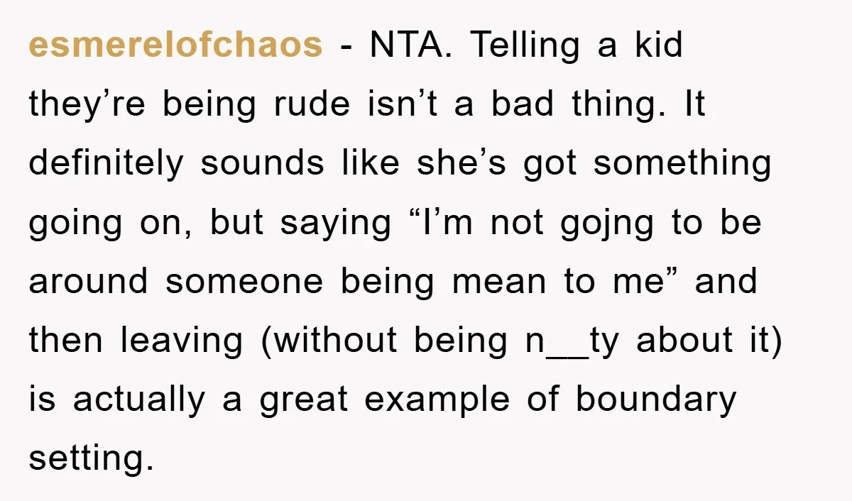 esmerelofchaos − NTA. Telling a kid they’re being rude isn’t a bad thing. It definitely sounds like she’s got something going on, but saying “I’m not gojng to be around...